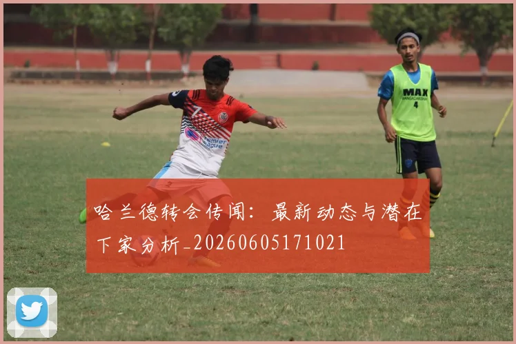 哈兰德转会传闻:最新动态与潜在下家分析_20260605171021