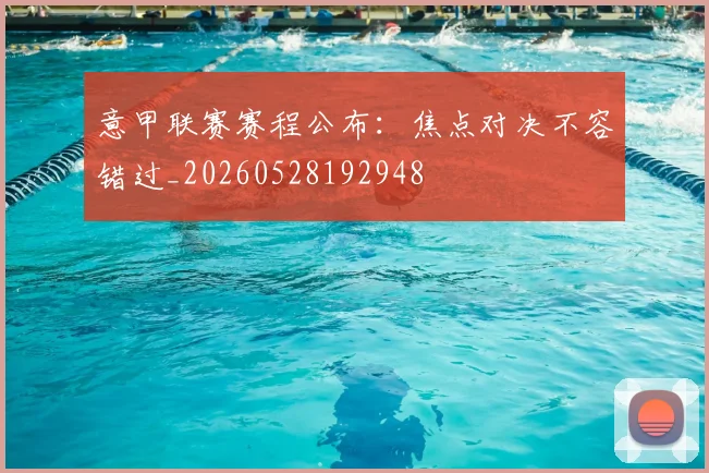 意甲联赛赛程公布:焦点对决不容错过_20260528192948