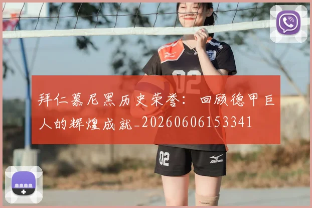 拜仁慕尼黑历史荣誉:回顾德甲巨人的辉煌成就_20260606153341